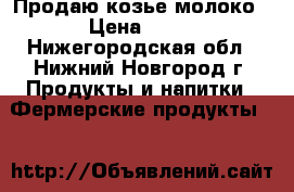 Продаю козье молоко › Цена ­ 80 - Нижегородская обл., Нижний Новгород г. Продукты и напитки » Фермерские продукты   